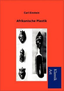 Afrikanische Plastik - Carl Einstein