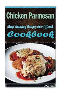 Chicken Parmesan: Most Amazing Recipes Ever Offered - Heviz's