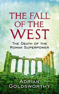 The Fall Of The West: The Death Of The Roman Superpower by Adrian Goldsworthy (4-Feb-2010) Paperback - Adrian Goldsworthy