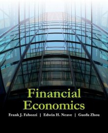 Financial Economics - Frank J. Fabozzi, Ted Neave, Guofu Zhou