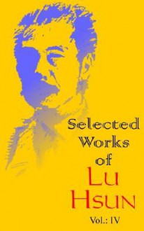 Selected Works Of Lu Hsun (Volume Four), Vol. 4 - Lu Xun