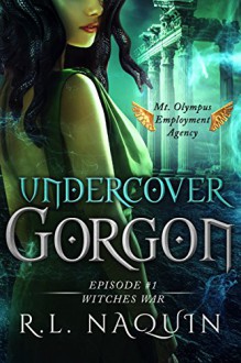 Undercover Gorgon: Episode #1 - Witches War (Undercover Gorgon: A Mt. Olympus Employment Agency Miniseries) - R.L. Naquin