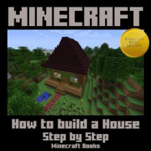 Minecraft: How to Build a House Step by Step - Minecraft Books