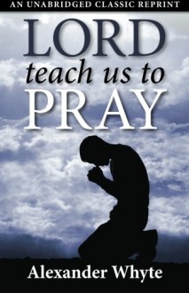 Lord Teach Us to Pray - Alexander Whyte