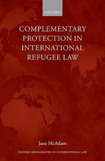 Complementary Protection in International Refugee Law - Jane McAdam