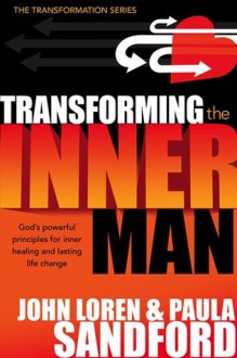 Transforming The Inner Man: God's Powerful Principles for Inner Healing and Lasting Life Change - John Loren Sandford, Paula Sandford