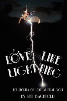 Love Like Lightning: Ten Stories of Love at First Sight - Ken Bachtold