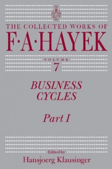 Business Cycles: Part I (Collected Works of F. A. Hayek, The) - F. A. Hayek, Hansjoerg Klausinger