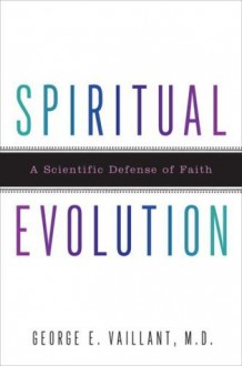 Spiritual Evolution: A Scientific Defense of Faith - George E. Vaillant