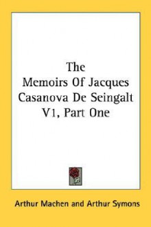 The Memoirs of Jacques Casanova de Seingalt V1, Part One - Frederick Blossom Frederick, Arthur Symons