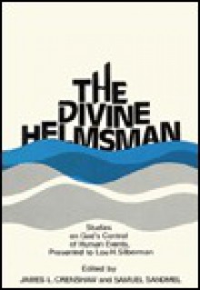 The Divine Helmsman: Studies on God's Control of Human Events Presented to Lou H. Silberman - James L. Crenshaw