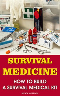 Survival Medicine: How To Build A Survival Medical Kit - Brenda Morrison