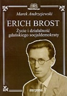 Erich Brost: życie i działalność gdańskiego socjaldemokraty - Marek Andrzejewski