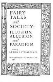 Fairy Tales And Society: Illusion, Allusion, And Paradigm - Ruth B. Bottigheimer