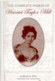 The Complete Works of Harriet Taylor Mill - Harriet Hardy Taylor Mill