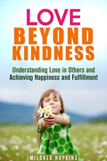 Love Beyond Kindness: Understanding Love in Others and Achieving Happiness and Fulfillment (Unity & Compassion) - Mildred Hopkins