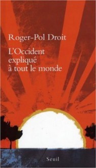 L'occident Expliqué À Tout Le Monde - Roger-Pol Droit