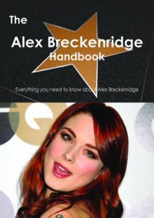 The Alex Breckenridge Handbook - Everything You Need to Know about Alex Breckenridge - Emily Smith