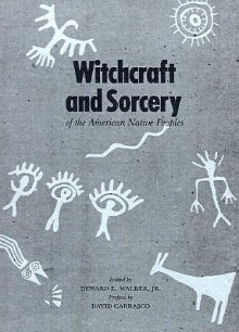 Witchcraft and Sorcery of the American Native Peoples - Deward E. Walker