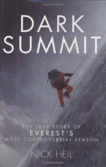 Dark Summit: The True Story of Everest's Most Controversial Season - Nick Heil