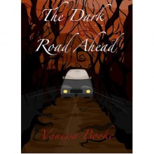 The Dark Road Ahead (Flash Fiction) - Vanessa Booke