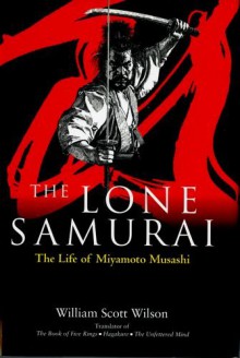 The Lone Samurai: The Life of Miyamoto Musashi - William Scott Wilson