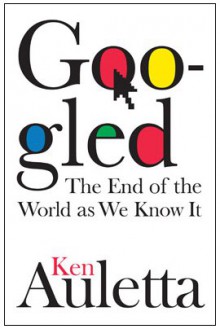 Googled: The End of the World as We Know It - Ken Auletta