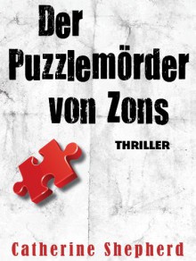 Der Puzzlemörder von Zons. Thriller - Catherine Shepherd