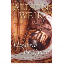 Elizabeth the Queen - Alison Weir