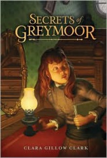 Secrets of Greymoor - Clara Gillow Clark