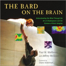 The Bard on the Brain: Understanding the Mind Through the Art of Shakespeare and the Science of Brain Imaging - Paul M. Matthews, Jeffrey McQuain