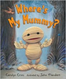 Where's My Mummy? - Carolyn Crimi,John Manders