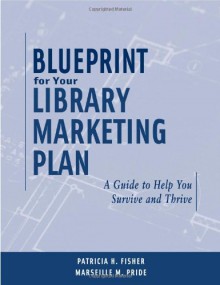 Blueprint for Your Library Marketing Plan - Patricia H. Fisher