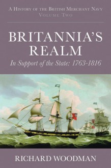 Britannia's Realm: In Support of the State: 1763-1815 - Richard Woodman