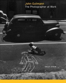 John Gutmann: The Photographer at Work - Sally Stein, Amy Rule, Douglas R. Nickel