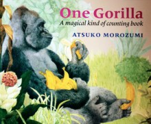 One Gorilla - A magical kind of counting book - Atsuko Morozumi