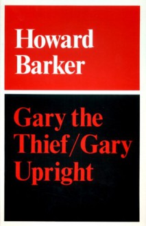 Gary The Thief/Gary Upright - Howard Barker