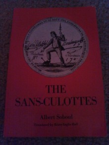 The Sans-Culottes: The Popular Movement & Revolutionary Government, 1793-94 - Albert Soboul