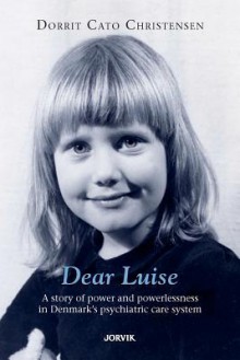 Dear Luise: A Story of Power and Powerlessness in Denmark's Psychiatric Care System - Dorrit Cato Christensen, Peter Stansill, Poul Nyrup Rasmussen