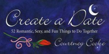 Create a Date: 52 Romantic, Sexy, and Fun Things to Do Together - Courtney Cooke