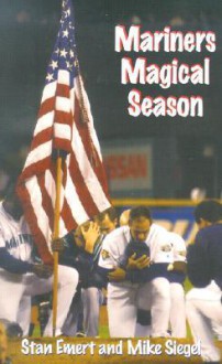 Mariners Magical Season: The 2001 Seattle Mariners - Stan Emert, Mike Siegel