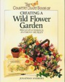 The Country Diary Book of Creating a Wild Flower Garden - Jonathan Andrews