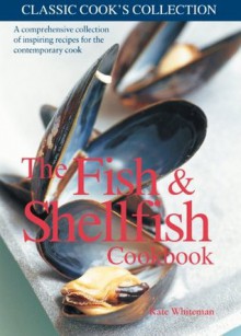 The Fish & Shellfish Cookbook (Classic Cook's Collection) - Kate Whiteman