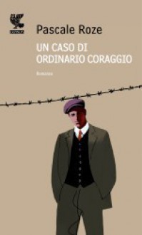 Un caso di ordinario coraggio - Pascale Roze, Marcella Uberti-Bona