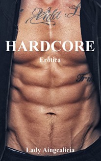 Hardcore Erotica - Erotic Romance Love Stories of Billionaire Erotica, New Adult, Contemporary Romance, Highlander Erotica, Romantic Suspense, Adult XXX, Porn, Virgin Erotic Short Story Anthology - Lady Aingealicia, Virgin, Sex Stories