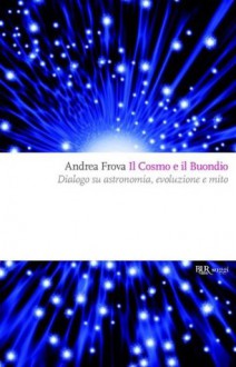 Il Cosmo e il Buondio: Dialogo su astronomia, evoluzione e mito (BUR SAGGI) (Italian Edition) - Andrea Frova