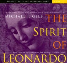 The Spirit of Leonardo: Seven Steps to Self-Realization from History's Greatest Genius - Michael J. Gelb