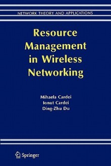 Resource Management in Wireless Networking - Mihaela Cardei, Ionut Cardei, Ding-Zhu Du