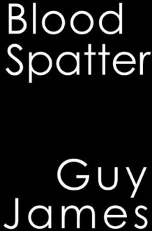 Blood Spatter - Guy James