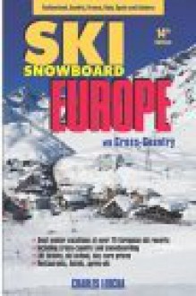 Ski Snowboard Europe: Best Ski Vacations At Over 75 European Ski Resorts, 14th Edition - Charles Leocha, James Kitfield, Karen Cummings